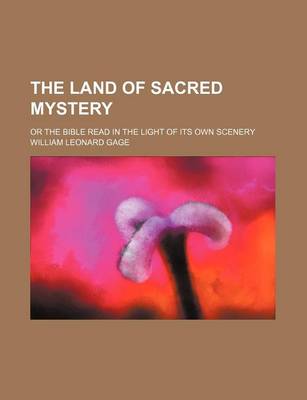 Book cover for The Land of Sacred Mystery; Or the Bible Read in the Light of Its Own Scenery