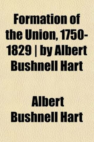 Cover of Formation of the Union, 1750-1829 by Albert Bushnell Hart