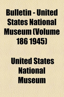 Book cover for Bulletin - United States National Museum (Volume 186 1945)