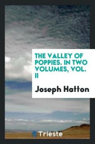 Cover of The Valley of Poppies. in Two Volumes, Vol. II