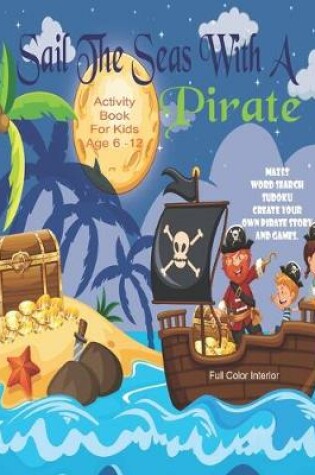 Cover of Sail The Seas With A Pirate Activity Book For Kids Age 6 - 12