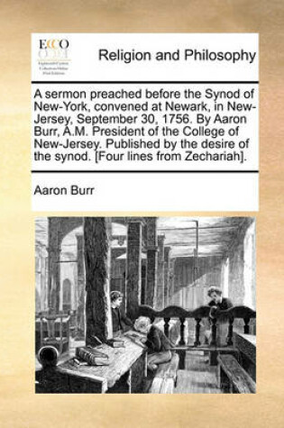 Cover of A Sermon Preached Before the Synod of New-York, Convened at Newark, in New-Jersey, September 30, 1756. by Aaron Burr, A.M. President of the College of New-Jersey. Published by the Desire of the Synod. [four Lines from Zechariah].