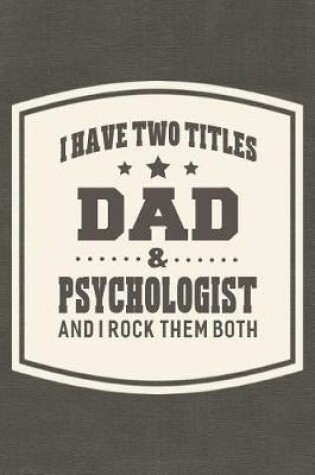 Cover of I Have Two Titles Dad & Psychologist And I Rock Them Both