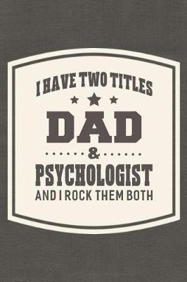 Book cover for I Have Two Titles Dad & Psychologist And I Rock Them Both