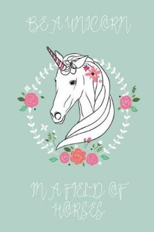 Cover of Be a Unicorn in a Field of Horses Journal (Sage)
