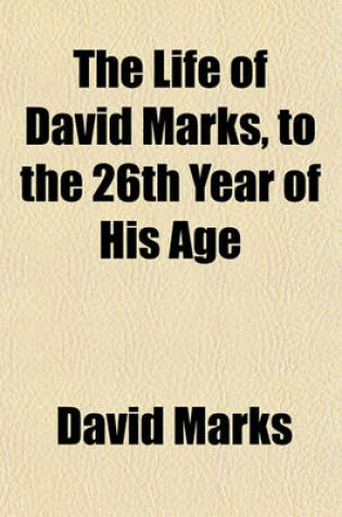 Cover of The Life of David Marks, to the 26th Year of His Age