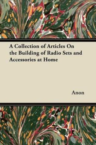 Cover of A Collection of Articles On the Building of Radio Sets and Accessories at Home