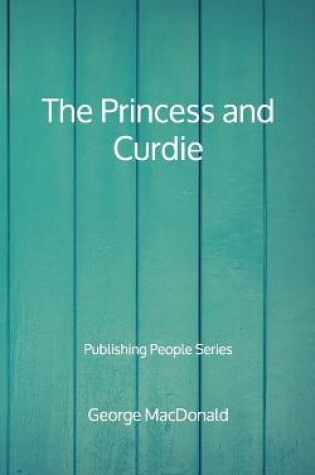 Cover of The Princess and Curdie - Publishing People Series
