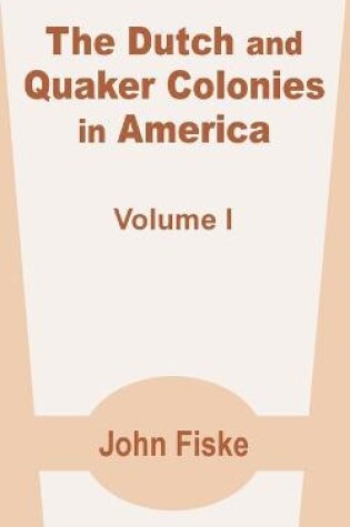 Cover of The Dutch and Quaker Colonies in America (Volume One)