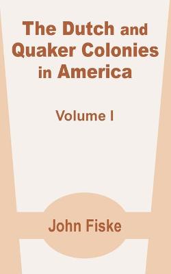 Book cover for The Dutch and Quaker Colonies in America (Volume One)