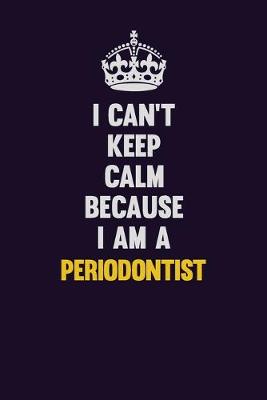 Book cover for I can't Keep Calm Because I Am A Periodontist