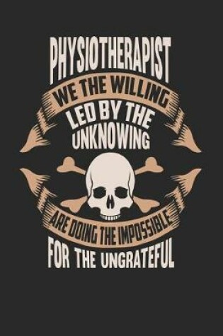 Cover of Physiotherapist We the Willing Led by the Unknowing Are Doing the Impossible for the Ungrateful