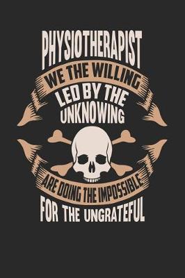 Book cover for Physiotherapist We the Willing Led by the Unknowing Are Doing the Impossible for the Ungrateful