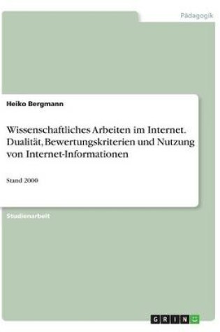 Cover of Wissenschaftliches Arbeiten im Internet. Dualitat, Bewertungskriterien und Nutzung von Internet-Informationen