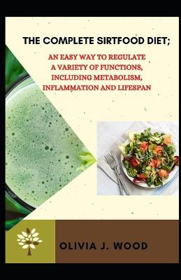 Book cover for The Complete Sirtfood Diet; An Easy Way to Regulate a Variety of Functions Including Metabolism, Inflammation and Lifespan