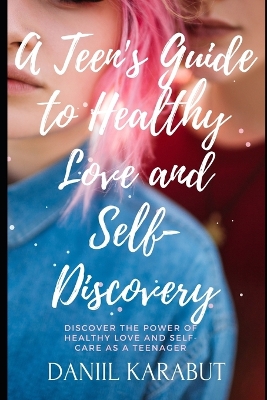 Book cover for A Teen's Guide to Healthy Love and Self-Discovery