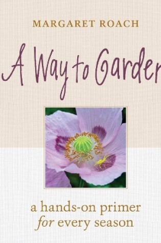 Cover of Way to Garden: A Hands-On Primer for Every Season