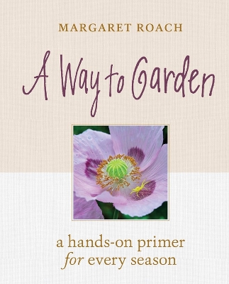 Book cover for Way to Garden: A Hands-On Primer for Every Season