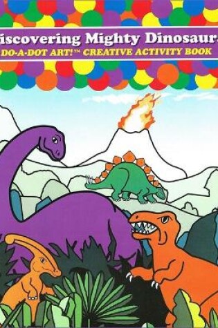 Cover of Do-A-Dot Art Discovering Mighty Dinosaurs, Creative Activity Book