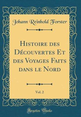 Book cover for Histoire Des Découvertes Et Des Voyages Faits Dans Le Nord, Vol. 2 (Classic Reprint)