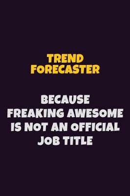 Book cover for Trend Forecaster, Because Freaking Awesome Is Not An Official Job Title