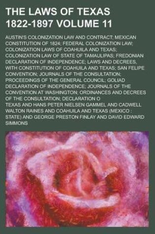 Cover of The Laws of Texas 1822-1897; Austin's Colonization Law and Contract; Mexican Constitution of 1824; Federal Colonization Law; Colonization Laws of Coahuila and Texas; Colonization Law of State of Tamaulipas; Fredonian Declaration Volume 11