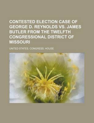 Book cover for Contested Election Case of George D. Reynolds vs. James Butler from the Twelfth Congressional District of Missouri