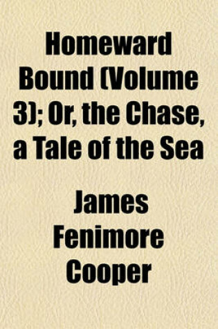 Cover of Homeward Bound (Volume 3); Or, the Chase, a Tale of the Sea