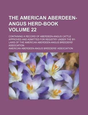 Book cover for The American Aberdeen-Angus Herd-Book Volume 22; Containing a Record of Aberdeen-Angus Cattle Approved and Admitted for Registry Under the By-Laws of the American Aberdeen-Angus Breeders' Association