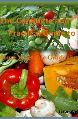 Cover of The Complete and Practical Guide to Home Vegetable Gardening