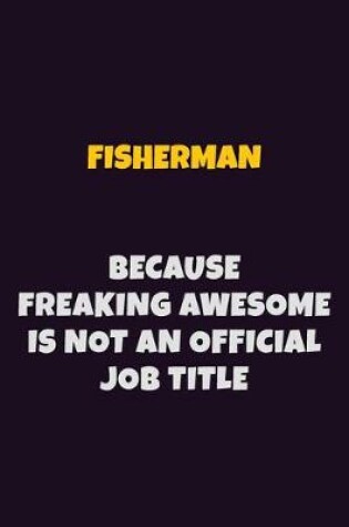 Cover of Fisherman, Because Freaking Awesome Is Not An Official Job Title