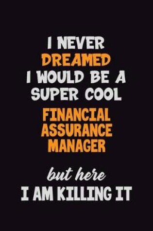 Cover of I Never Dreamed I would Be A Super Cool Financial Assurance Manager But Here I Am Killing It