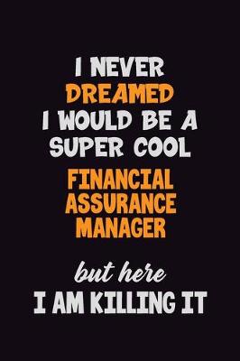 Book cover for I Never Dreamed I would Be A Super Cool Financial Assurance Manager But Here I Am Killing It