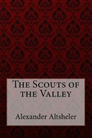 Cover of The Scouts of the Valley Joseph Alexander Altsheler