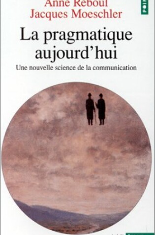 Cover of Pragmatique Aujourd'hui. Une Nouvelle Science de La Communication(la)