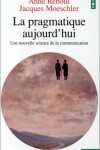 Book cover for Pragmatique Aujourd'hui. Une Nouvelle Science de La Communication(la)