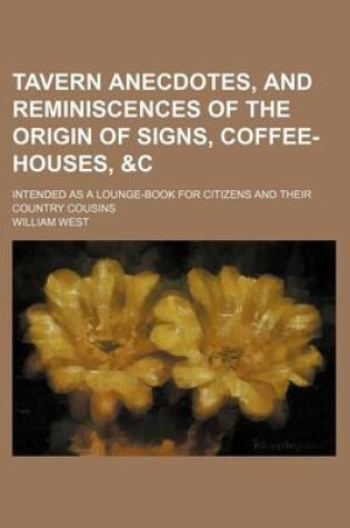 Cover of Tavern Anecdotes, and Reminiscences of the Origin of Signs, Coffee-Houses,   Intended as a Lounge-Book for Citizens and Their Country Cousins