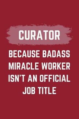 Cover of Curator Because Badass Miracle Worker Isn't An Official Job Title