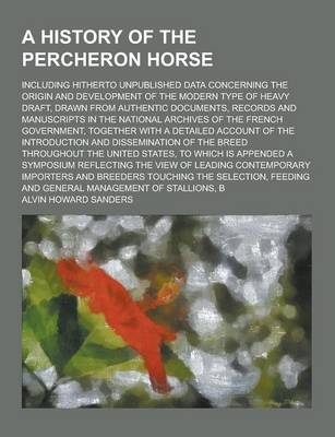 Book cover for A History of the Percheron Horse; Including Hitherto Unpublished Data Concerning the Origin and Development of the Modern Type of Heavy Draft, Drawn