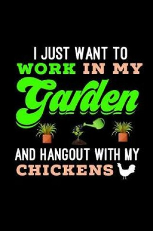 Cover of I Just Want To Work In My Garden And Hangout With My Chickens