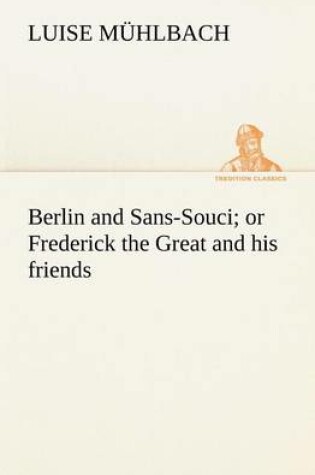 Cover of Berlin and Sans-Souci; or Frederick the Great and his friends