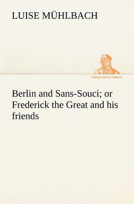 Book cover for Berlin and Sans-Souci; or Frederick the Great and his friends