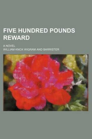 Cover of Five Hundred Pounds Reward; A Novel