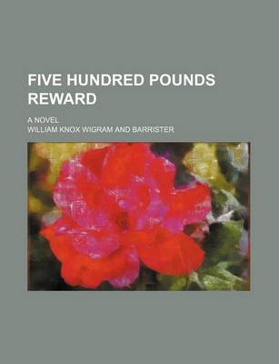 Book cover for Five Hundred Pounds Reward; A Novel