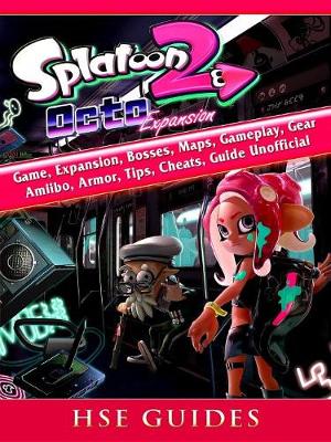 Book cover for Splatoon 2 Octo Game, Expansion, Bosses, Maps, Gameplay, Gear, Amiibo, Armor, Tips, Cheats, Guide Unofficial