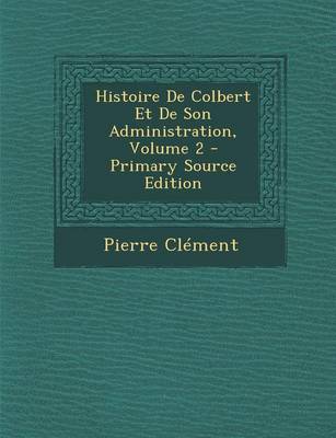 Book cover for Histoire de Colbert Et de Son Administration, Volume 2 - Primary Source Edition