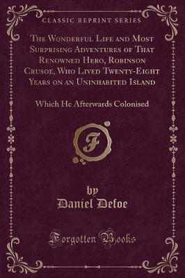 Book cover for The Wonderful Life and Most Surprising Adventures of That Renowned Hero, Robinson Crusoe, Who Lived Twenty-Eight Years on an Uninhabited Island