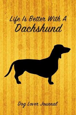 Book cover for Life Is Better with a Dachshund Dog Lover Journal