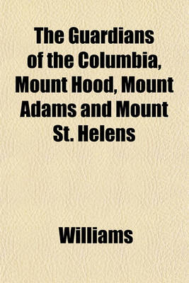 Book cover for The Guardians of the Columbia, Mount Hood, Mount Adams and Mount St. Helens