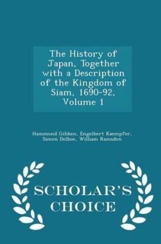 Cover of The History of Japan, Together with a Description of the Kingdom of Siam, 1690-92, Volume 1 - Scholar's Choice Edition